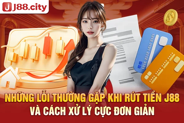 Những lỗi thường gặp khi rút tiền J88 và cách xử lý cực đơn giản